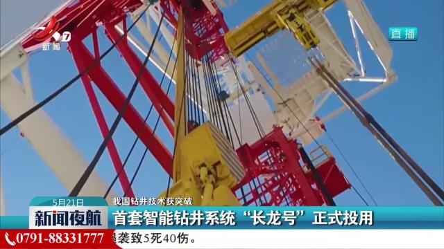 【我国钻井技术获突破】首套智能钻井系统“长龙号”正式投用