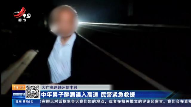 大广高速赣州信丰段：中年男子醉酒误入高速 民警紧急救援