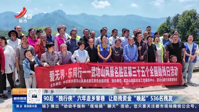 萍乡：90后“独行侠”六年走乡窜巷 让助残资金“唤起”536名残友