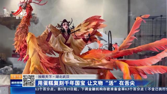 【放眼天下】湖北武汉：用蛋糕复刻千年国宝 让文物“活”在舌尖