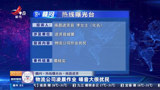 【赣问·热线曝光台】南昌进贤：物流公司凌晨作业 噪音大很扰民