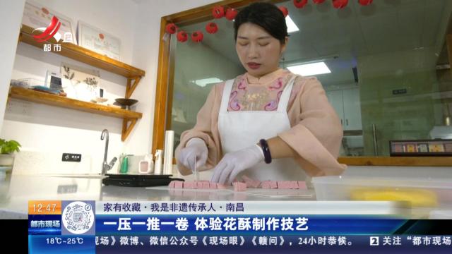【家有收藏·我是非遗传承人】南昌：一压一推一卷 体验花酥制作技艺
