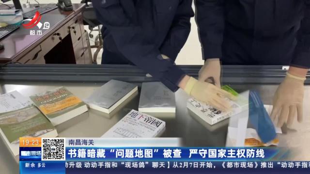 南昌海关：书籍暗藏“问题地图”被查 严守国家主权防线