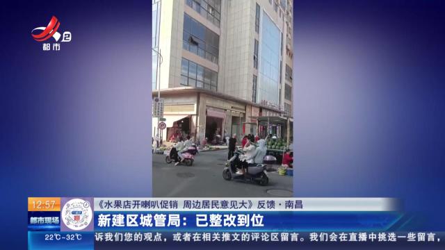 【《水果店开喇叭促销 周边居民意见大》反馈·南昌】新建区城管局：已整改到位