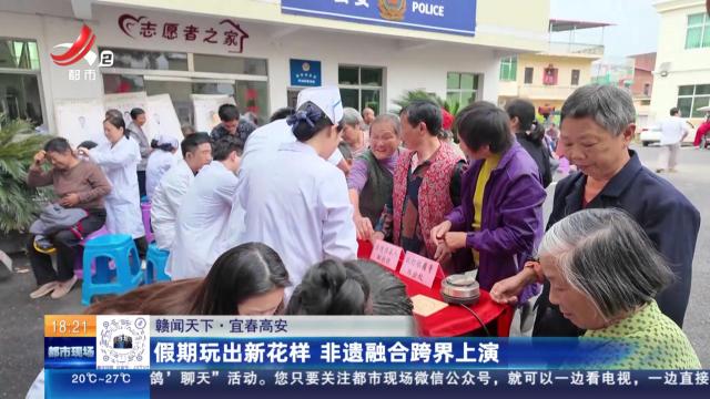 【赣闻天下】宜春高安：假期玩出新花样 非遗融合跨界上演