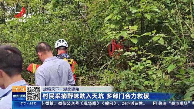 【放眼天下】湖北建始：村民采摘野味跌入天坑 多部门合力救援