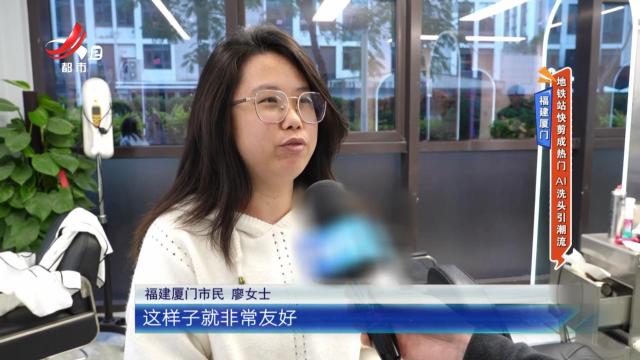 福建厦门：地铁站快剪成热门 AI洗头引潮流