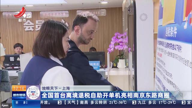 【放眼天下】上海：全国首台离境退税自助开单机亮相南京东路商圈