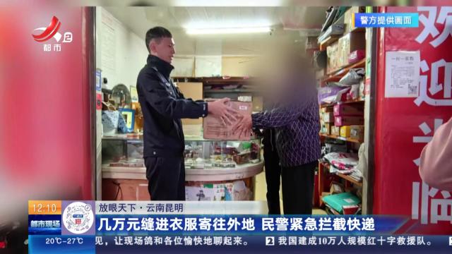 【放眼天下】云南昆明：几万元缝进衣服寄往外地 民警紧急拦截快递