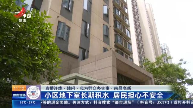 【直播连线·赣问·我为群众办实事】南昌高新：小区地下室长期积水 居民担心不安全