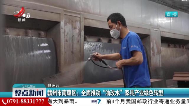 赣州市南康区：全面推动“油改水”家具产业绿色转型