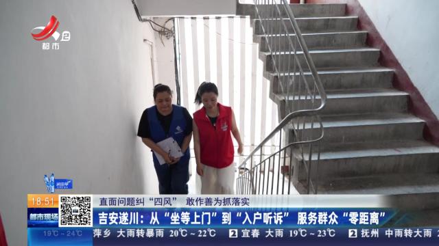 【直面问题纠“四风” 敢作善为抓落实】吉安遂川：从“坐等上门”到“入户听诉”服务群众“零距离”