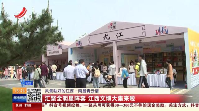 【风景独好的江西】南昌青云谱：汇聚全明星阵容 江西文博大集来啦