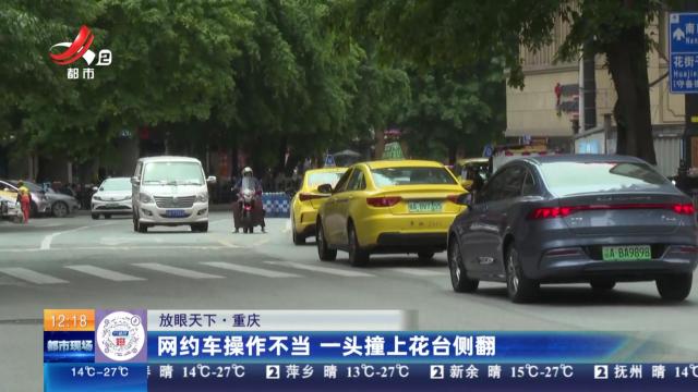 【放眼天下】重庆：网约车操作不当 一头撞上花台侧翻