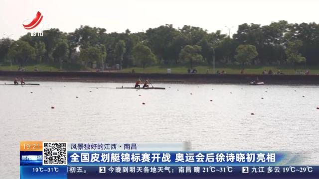 【风景独好的江西】南昌：全国皮划艇锦标赛开战 奥运会后徐诗晓初亮相