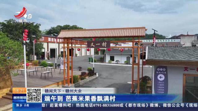 【赣闻天下】赣州大余：端午到 芭蕉米果香飘满村