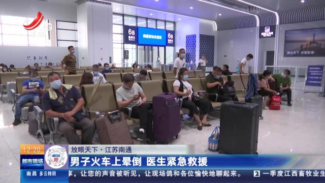 【放眼天下】江苏南通：男子火车上晕倒 医生紧急救援
