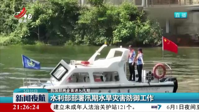 【我国即将全面进入汛期】水利部部署汛期水旱灾害防御工作