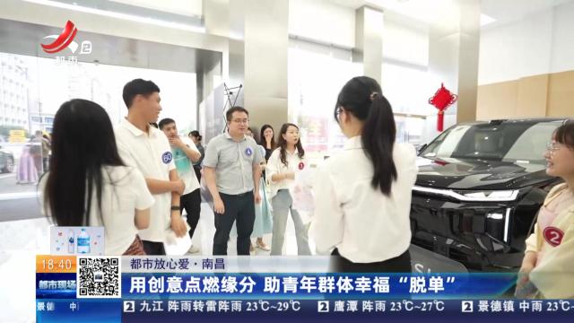 【都市放心爱】南昌：用创意点燃缘分 助青年群体幸福“脱单”