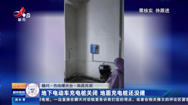 【赣问·热线曝光台】南昌西湖：地下电动车充电桩关闭 地面充电桩还没建