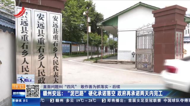 【直面问题纠“四风” 敢作善为抓落实·后续】赣州安远：“泥巴路”硬化承诺落空 政府再承诺两天内完工