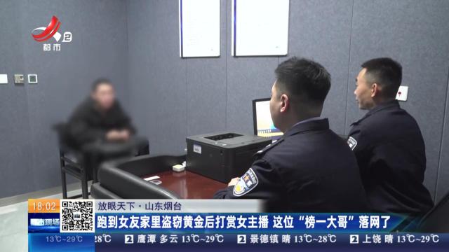 【放眼天下】山东烟台：跑到女友家里盗窃黄金后打赏女主播 这位“榜一大哥”落网了