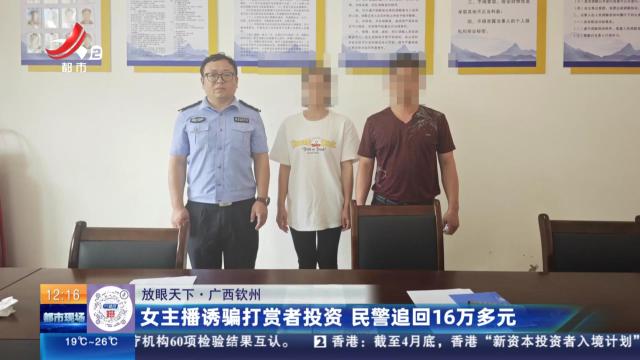 【放眼天下】广西钦州：女主播诱骗打赏者投资 民警追回16万多元