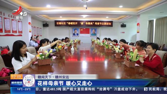 【赣闻天下】赣州安远：花样母亲节 暖心又走心