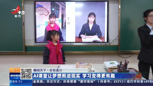 【赣闻天下】吉安遂川：AI课堂让梦想照进现实 学习变得更有趣