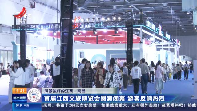 【风景独好的江西】南昌：首届江西文旅博览会圆满闭幕 游客反响热烈