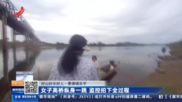 【好山好水好人】景德镇乐平：女子高桥纵身一跳 监控拍下全过程