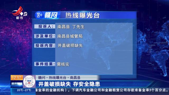 【赣问·热线曝光台】南昌县：井盖破损缺失 存安全隐患