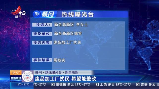 【赣问·热线曝光台】新余高新：废品加工厂扰民 希望能整改