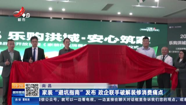 南昌：家装“避坑指南”发布 政企联手破解装修消费痛点