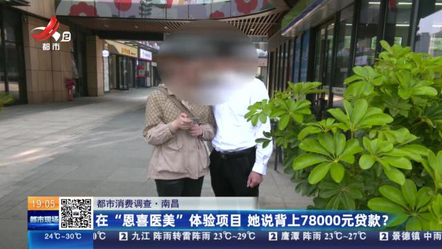 【都市消费调查】南昌：在“恩喜医美”体验项目 她说背上78000元贷款？