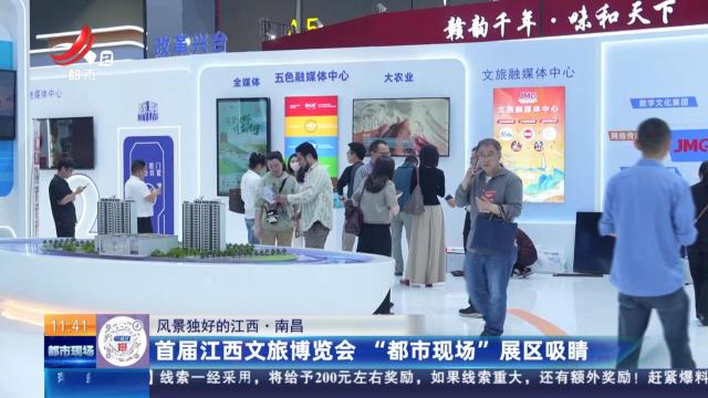 【风景独好的江西】南昌：首届江西文旅博览会 “都市现场”展区吸睛