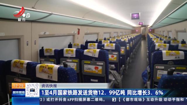 1至4月国家铁路发送货物12.99亿吨 同比增长3.6%