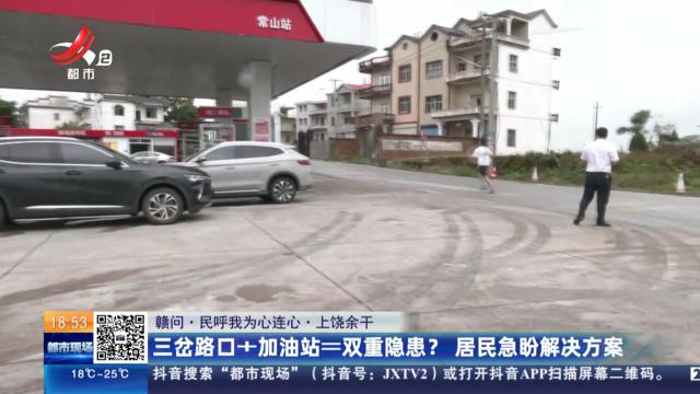 【赣问·民呼我为心连心】上饶余干：三叉路口+加油站=双重隐患？居民急盼解决问题