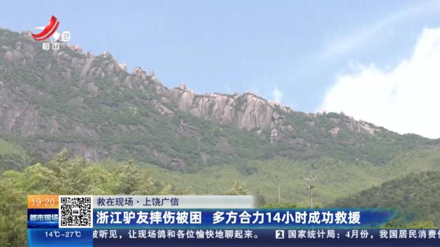 【救在现场】上饶广信：浙江驴友摔伤被困 多方合力14小时成功救援