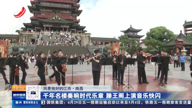 【风景独好的江西】南昌：千年名楼奏响时代乐章 滕王阁上演音乐快闪