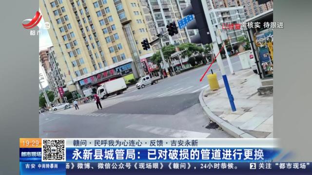 【赣问·民呼我为心连心·反馈·吉安永新】永新县城管局：已对破损的管道进行更换
