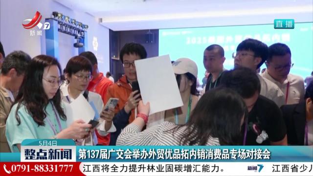 第137届广交会举办外贸优品拓内销消费品专场对接会