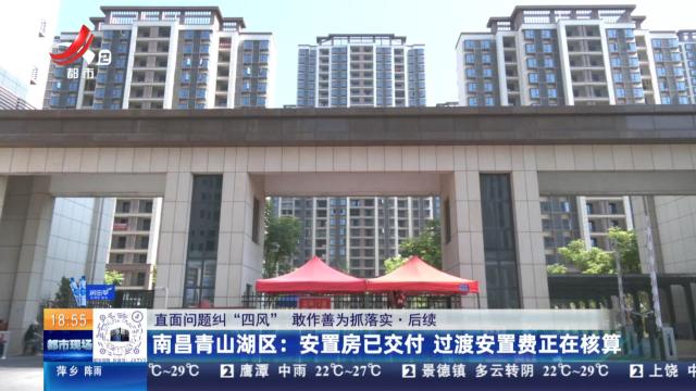【直面问题纠“四风” 敢作善为抓落实·后续】南昌青山湖区：安置房已交付 过渡安置费正在核算