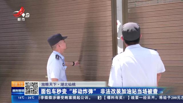 【放眼天下】湖北仙桃：面包车秒变“移动炸弹” 非法改装加油站当场被查