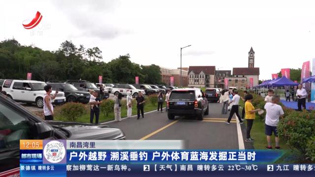 南昌湾里：户外越野 溯溪垂钓 户外体育蓝海发掘正当时
