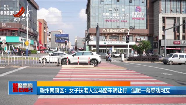 赣州南康区：女子扶老人过马路车辆让行 温暖一幕感动网友