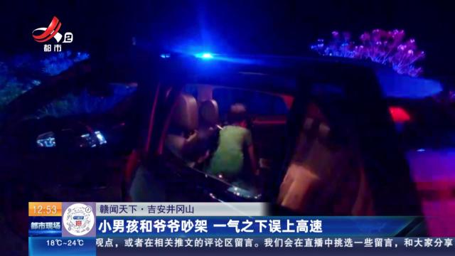 【赣闻天下】吉安井冈山：小男孩和爷爷吵架 一气之下误上高速
