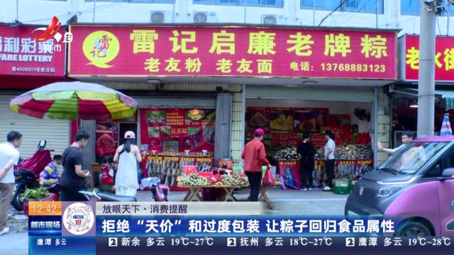 【放眼天下】消费提醒：拒绝“天价”和过度包装 让粽子回归食品属性