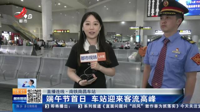 【直播连线·南铁南昌车站】端午节首日 车站迎来客流高峰