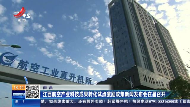 南昌：江西航空产业科技成果转化试点激励政策新闻发布会在昌召开